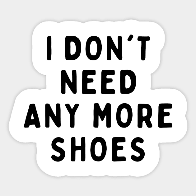 I Don't Need Anymore Shoes, Funny White Lie Party Idea Outfit, Gift for My Girlfriend, Wife, Birthday Gift to Friends Sticker by All About Midnight Co